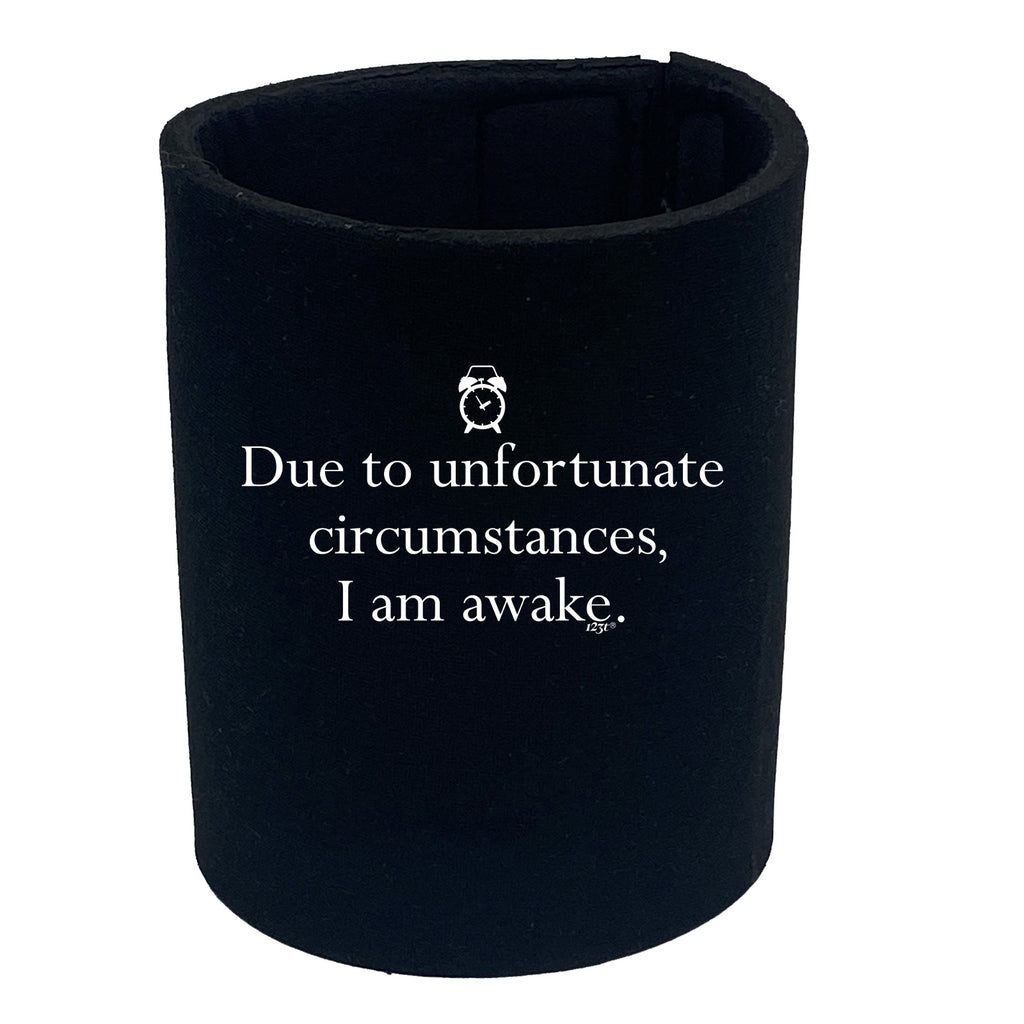Due To Unfortunate Circumstances Am Awake - Funny Stubby Holder