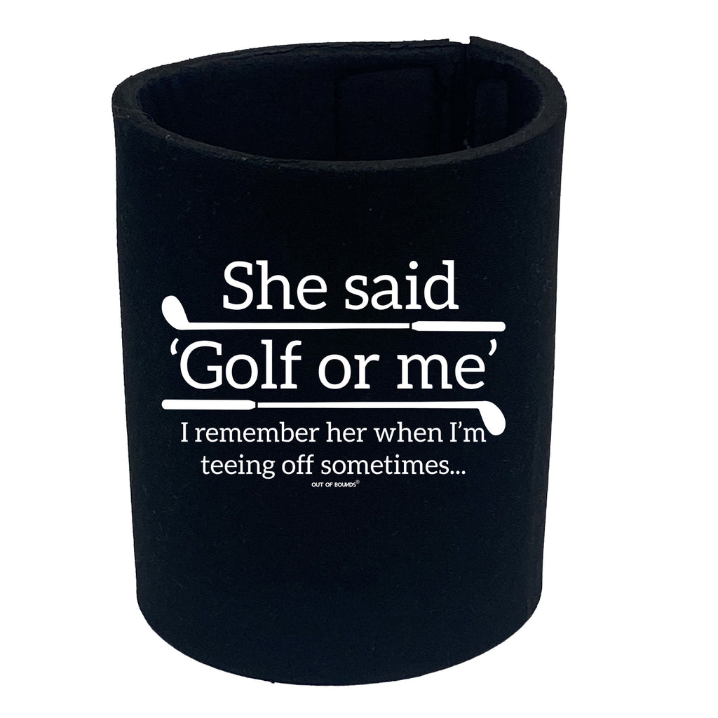 Oob She Said Golf Or Me - Funny Stubby Holder