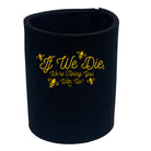 If We Die Were Taking You With Us - Funny Stubby Holder
