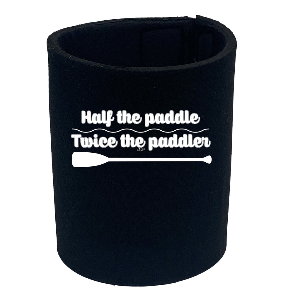 Half The Paddle Twice The Paddler - Funny Stubby Holder