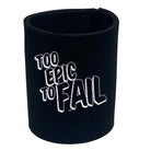 Too Epic To Fail - Funny Stubby Holder