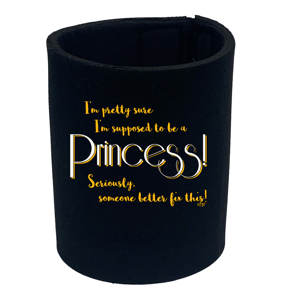 Im Pretty Sure Im Supposed To Be A Princess - Funny Stubby Holder