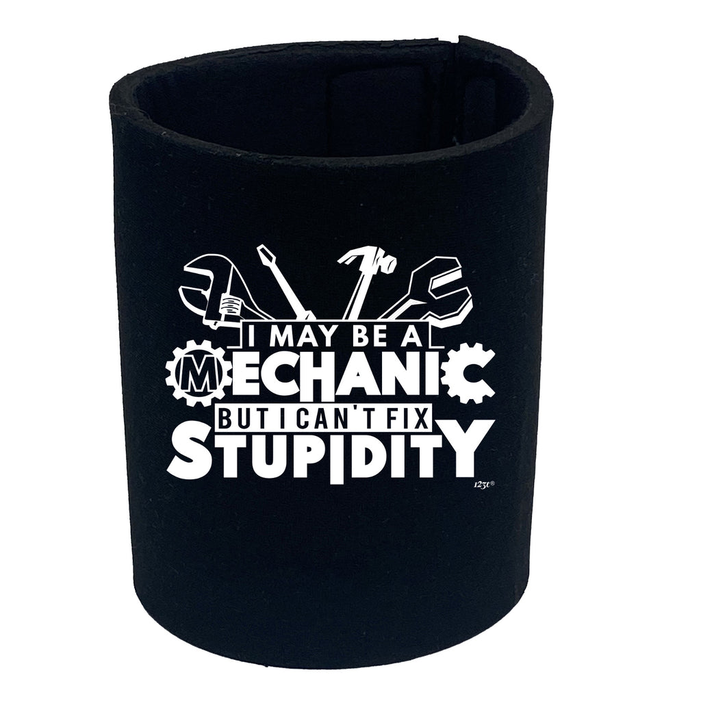 May Be A Mechanic But Cant Fix Stupidity - Funny Stubby Holder