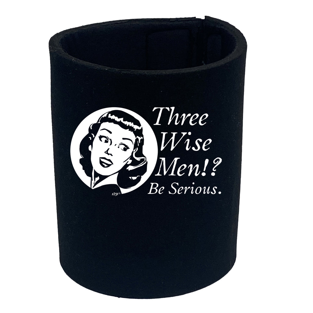 Three Wise Men Be Serious - Funny Stubby Holder