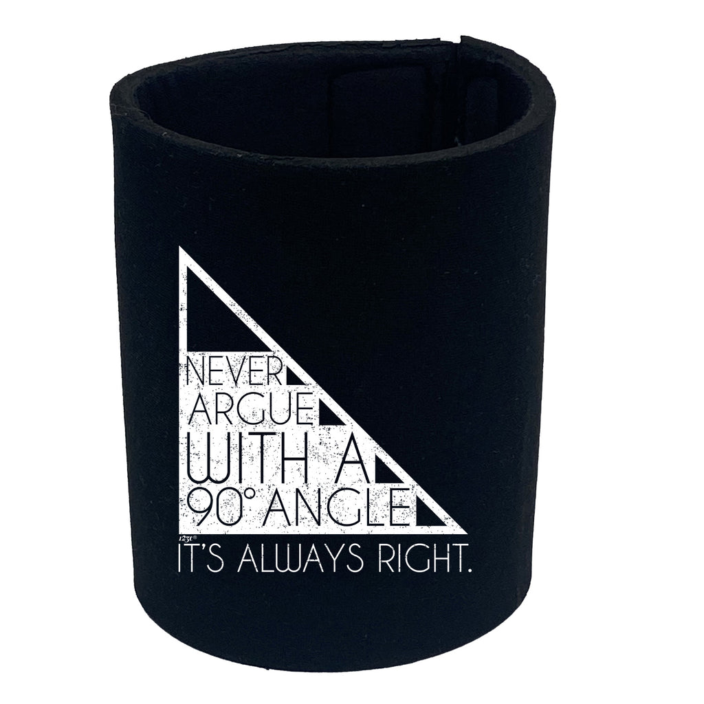 Never Argue With A 90 Angle Its Always Right - Funny Stubby Holder