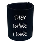 They Whine I Wine - Funny Stubby Holder