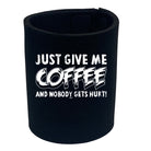Just Give Me The Coffee And Nobody Gets Hurt - Funny Stubby Holder