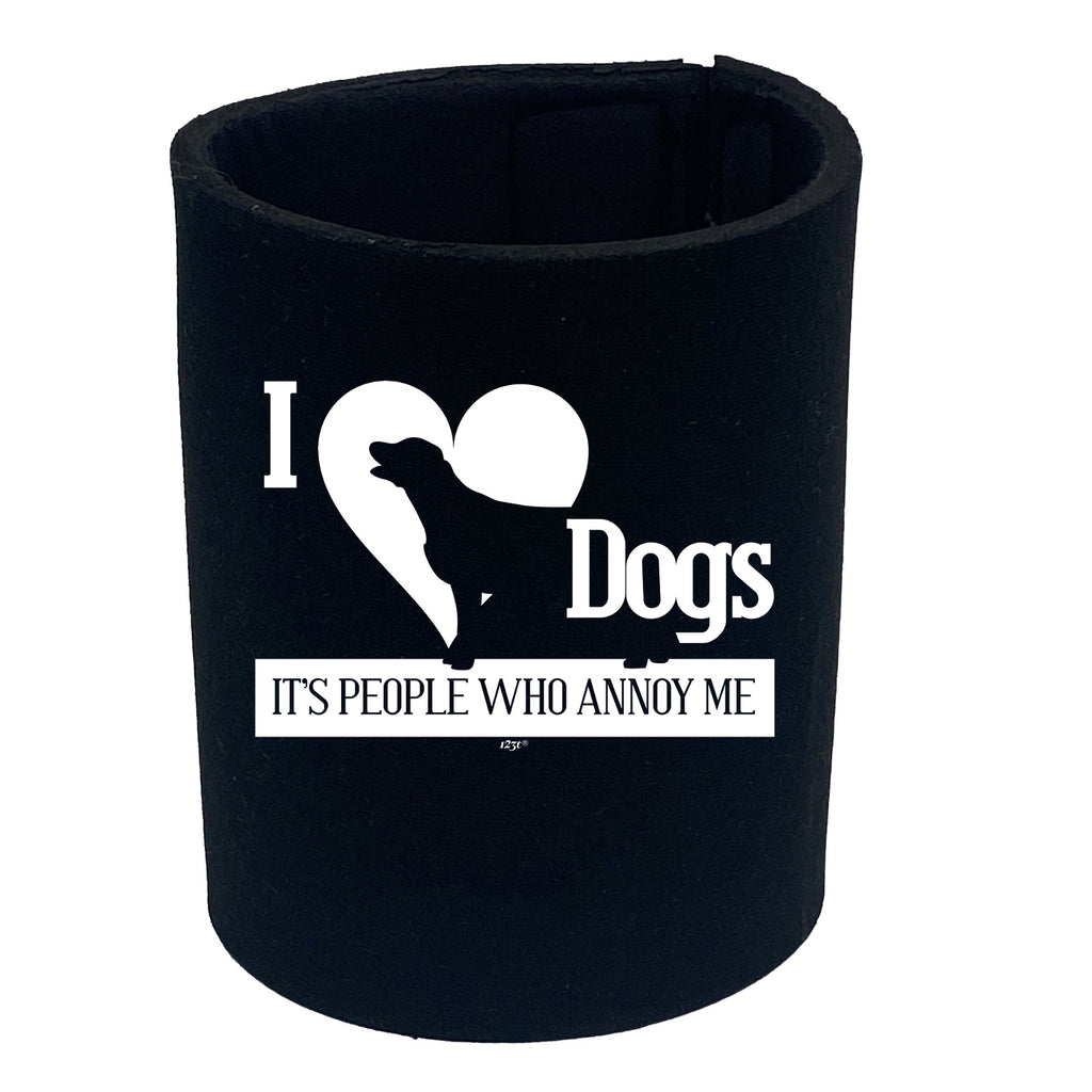 Love Dogs Its People Who Annoy Me - Funny Stubby Holder