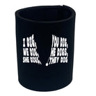 Dig You Dig We Dig He Digs - Funny Stubby Holder