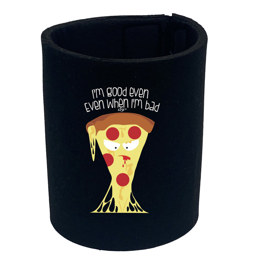 Bad Pizza Im Good Even When - Funny Stubby Holder