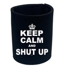 Keep Calm And Shut Up - Funny Stubby Holder
