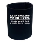 Keep Rolling Your Eyes Maybe Youll Find A Brain - Funny Stubby Holder