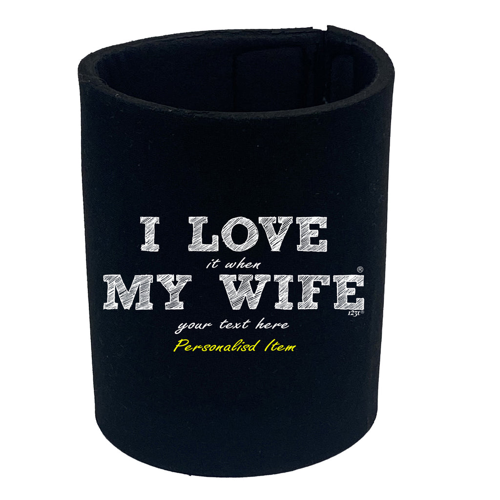 Love It When My Wife Your Text Personalised - Funny Stubby Holder