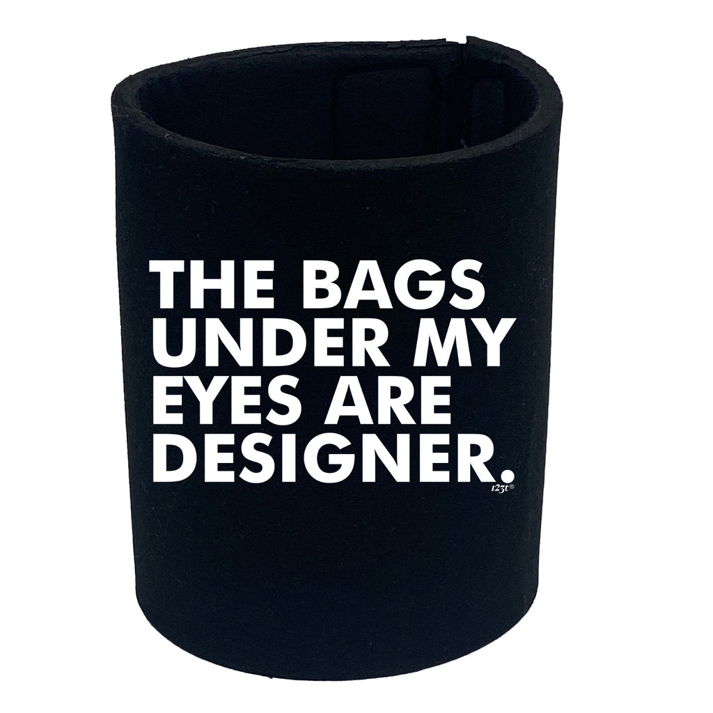 The Bags Under My Eyes Are Designer - Funny Stubby Holder