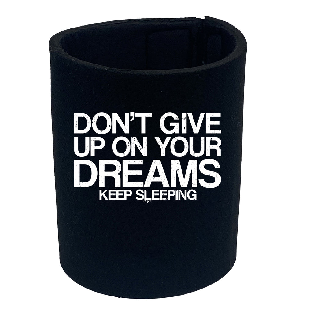 Dont Give Up On Your Dreams - Funny Stubby Holder