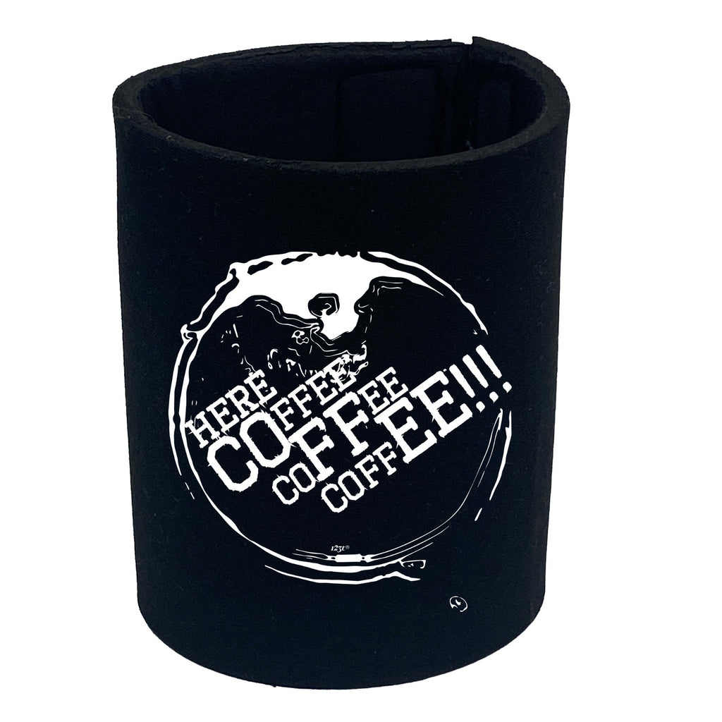 Here Coffee Coffee Coffee - Funny Stubby Holder
