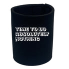 Time To Do Absolutely Nothing - Funny Stubby Holder