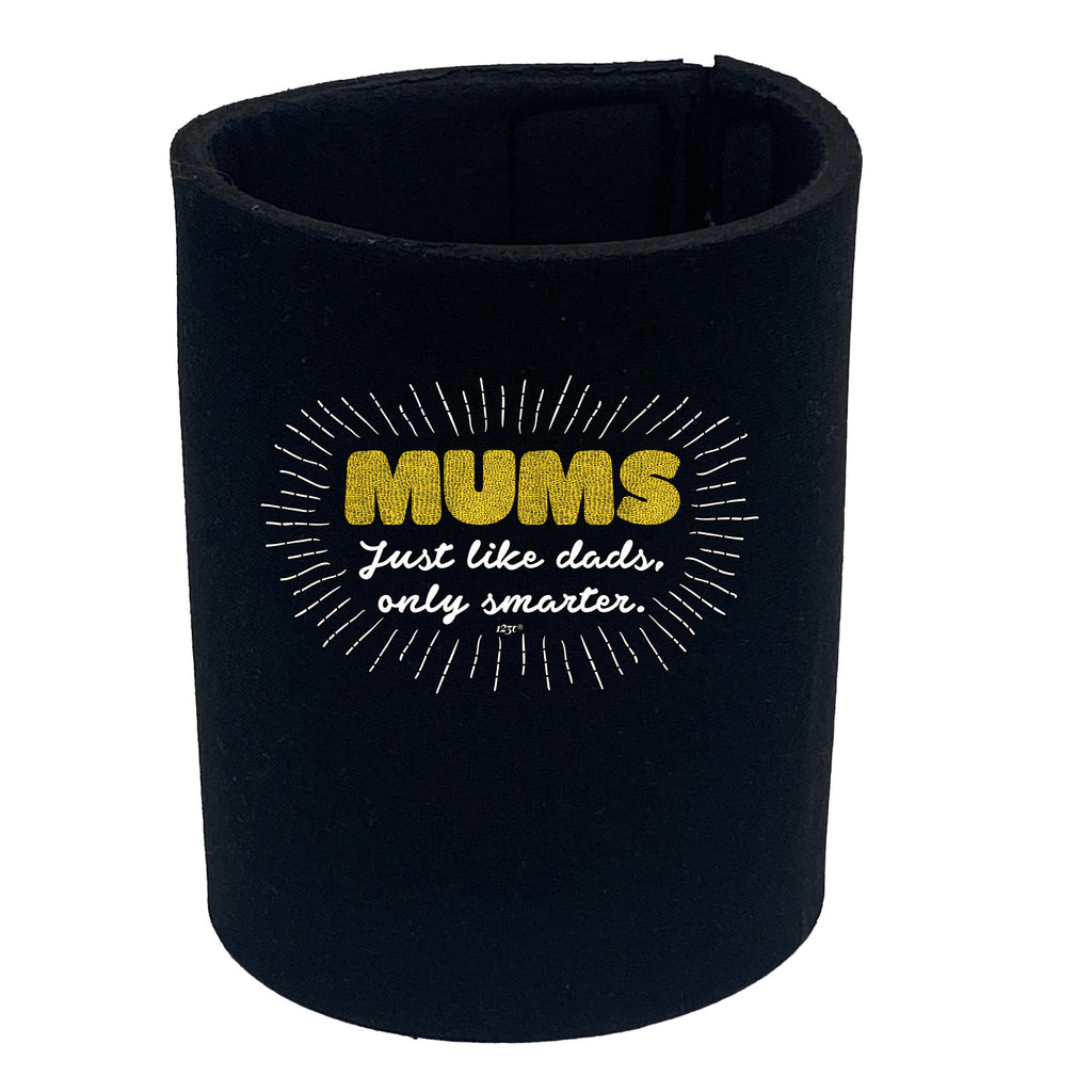 Mums Just Like Dads Only Smarter - Funny Stubby Holder