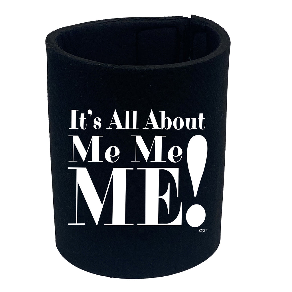 Its All About Me Me Me - Funny Stubby Holder