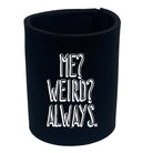 Me Weird Always - Funny Stubby Holder