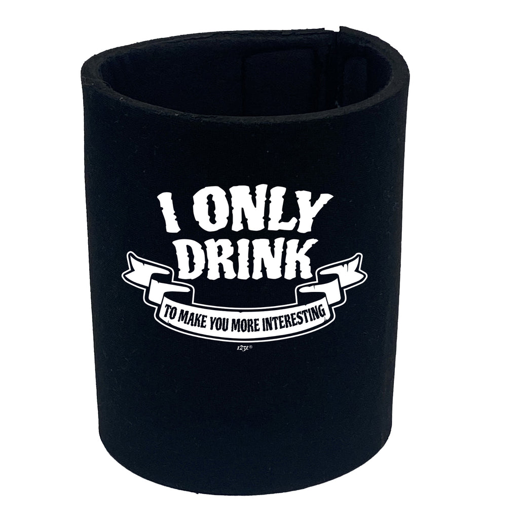 Only Drink To Make You More Interesting - Funny Stubby Holder