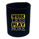 Work Less Play More - Funny Stubby Holder