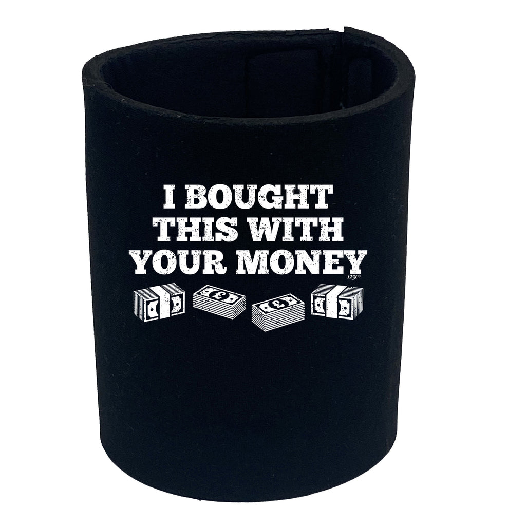 Bought This With Your Money Cash - Funny Stubby Holder