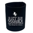 Be Yourself Unless Unicorn - Funny Stubby Holder