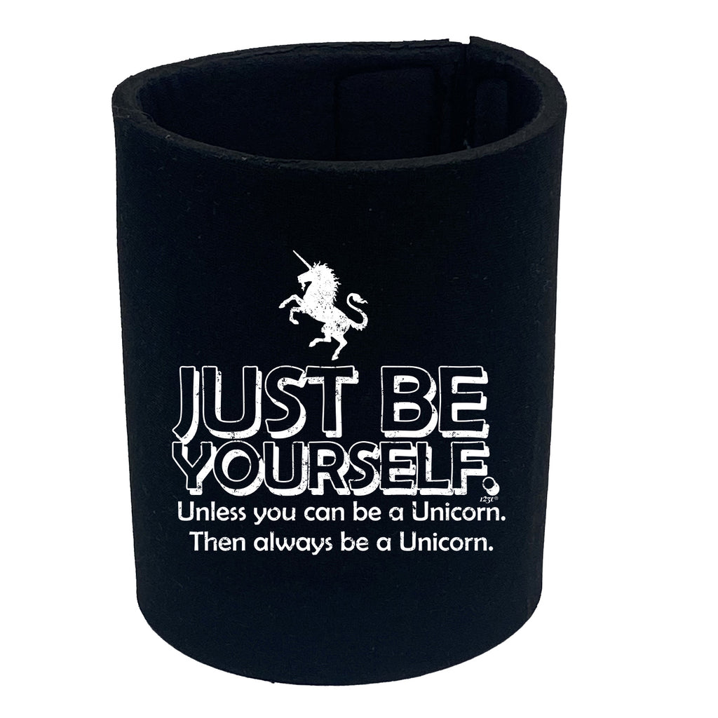 Be Yourself Unless Unicorn - Funny Stubby Holder