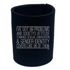 Ive Got 99 Problems And Societys Attitude - Funny Stubby Holder