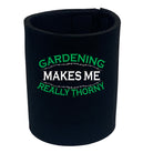Gardening Makes Me Thorny - Funny Stubby Holder