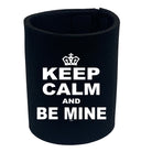 Keep Calm And Be Mine - Funny Stubby Holder