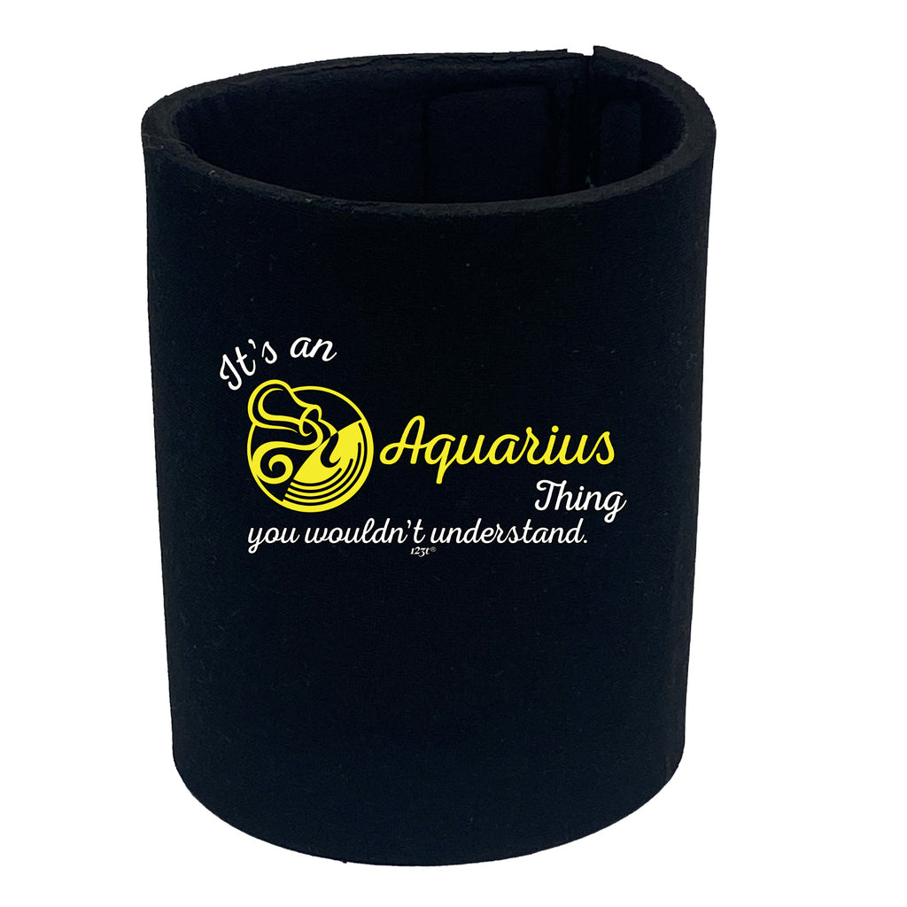 Its An Aquarius Thing You Wouldnt Understand - Funny Stubby Holder