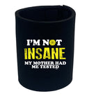 Im Not Insane My Mother Had Me Tested - Funny Stubby Holder