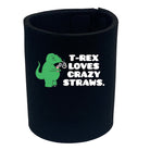 Trex Loves Crazy Straws Dinosaur - Funny Stubby Holder