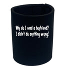 Why Do Need A Boyfriend - Funny Stubby Holder