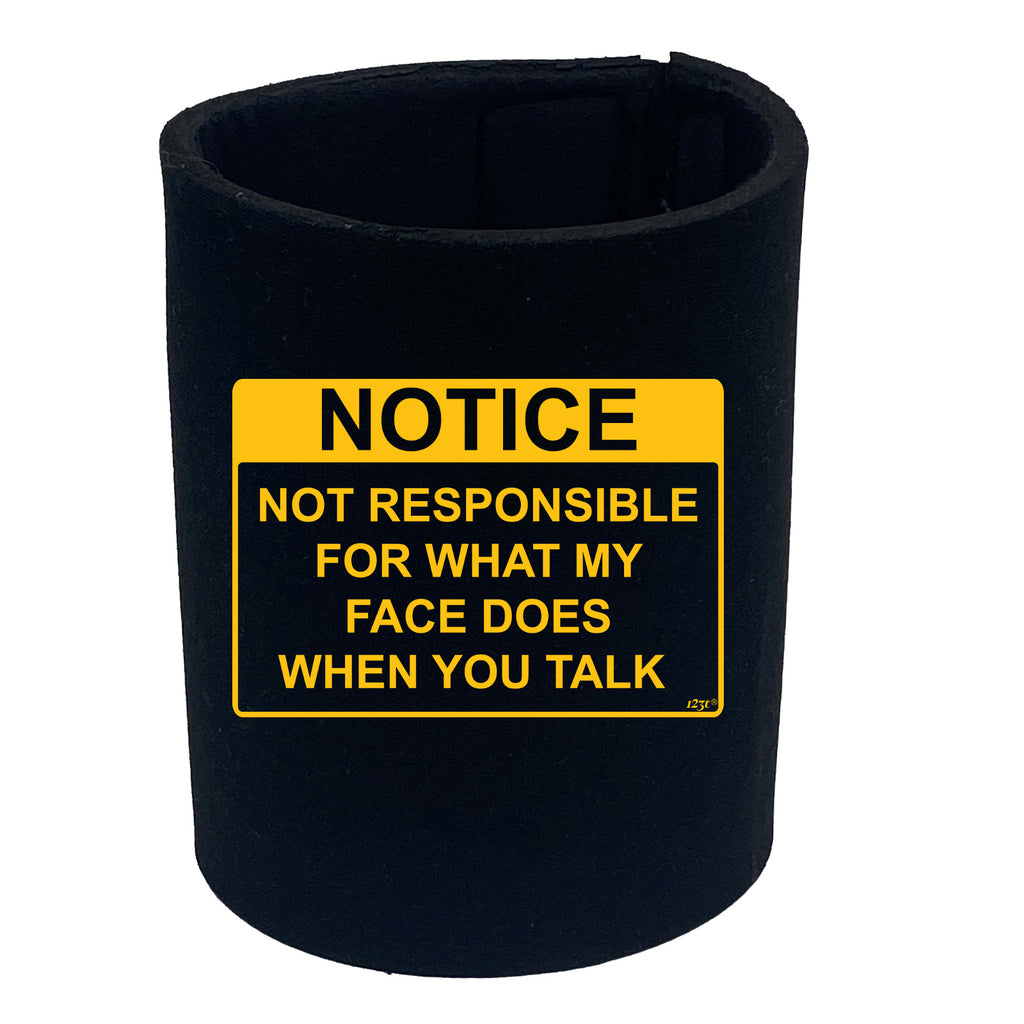 Notice Not Responsible For What My Face Does When You Talk - Funny Stubby Holder