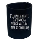 Ill Have A Vent Cafe Mocha Vodka Valium Latte - Funny Stubby Holder