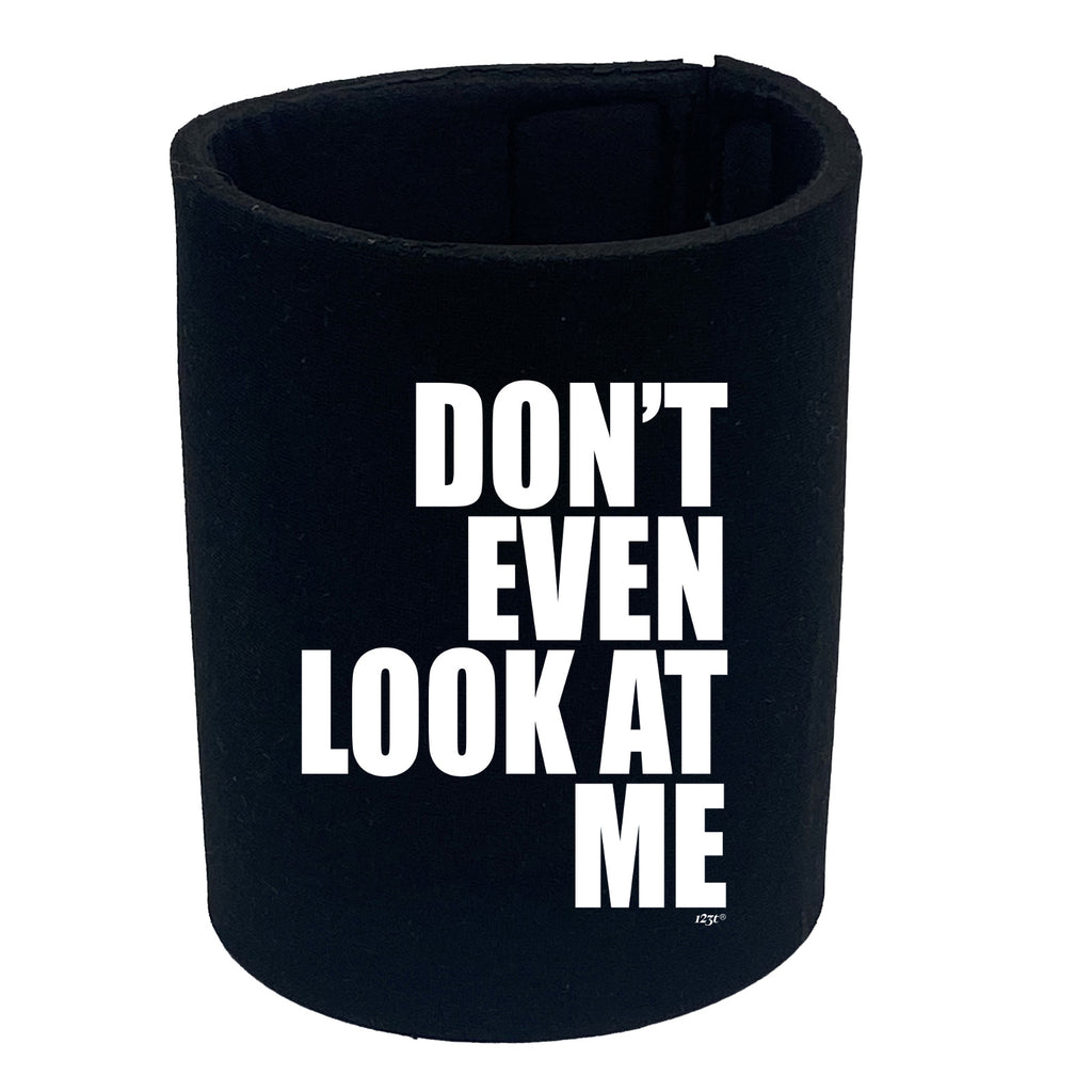 Dont Even Look At Me - Funny Stubby Holder