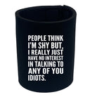 People Think Im Shy - Funny Stubby Holder