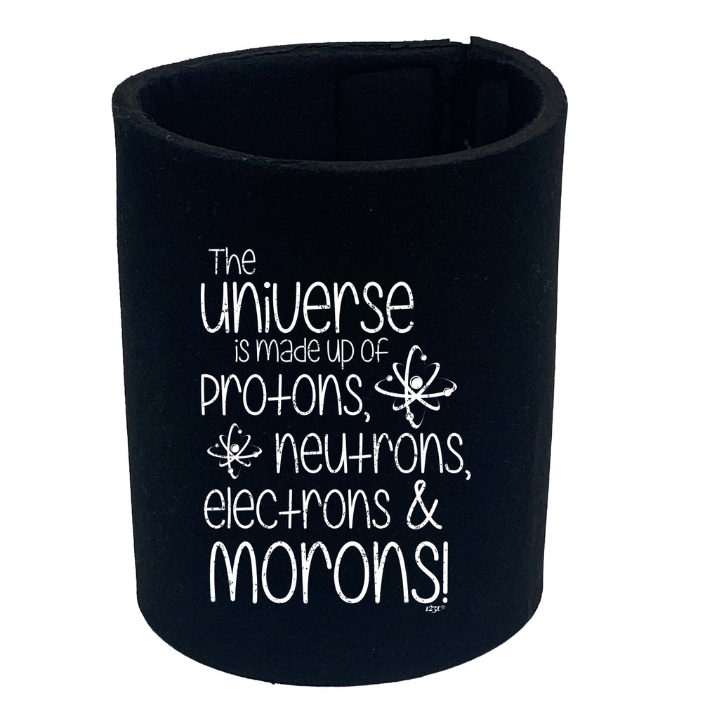 The Universe Is Made Of Protons Neutrons Morons - Funny Stubby Holder