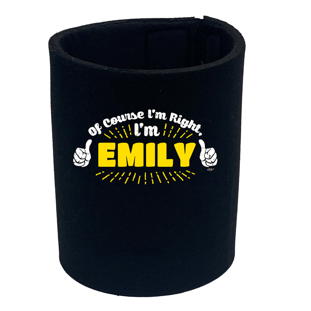 Of Course Im Right Im Emily - Funny Stubby Holder