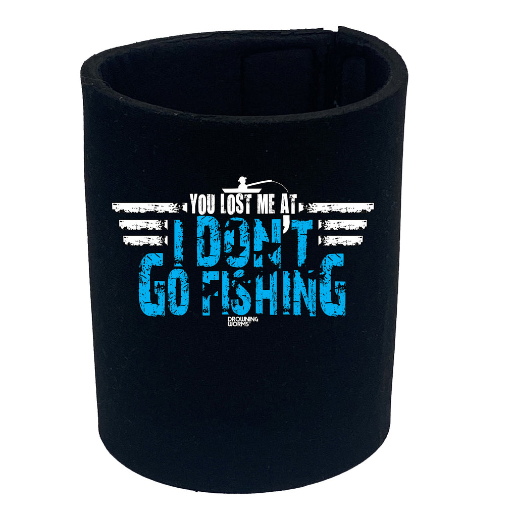 Dw You Lost Me At I Dont Go Fishing - Funny Stubby Holder
