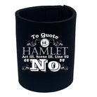 To Quote Hamlet No - Funny Stubby Holder