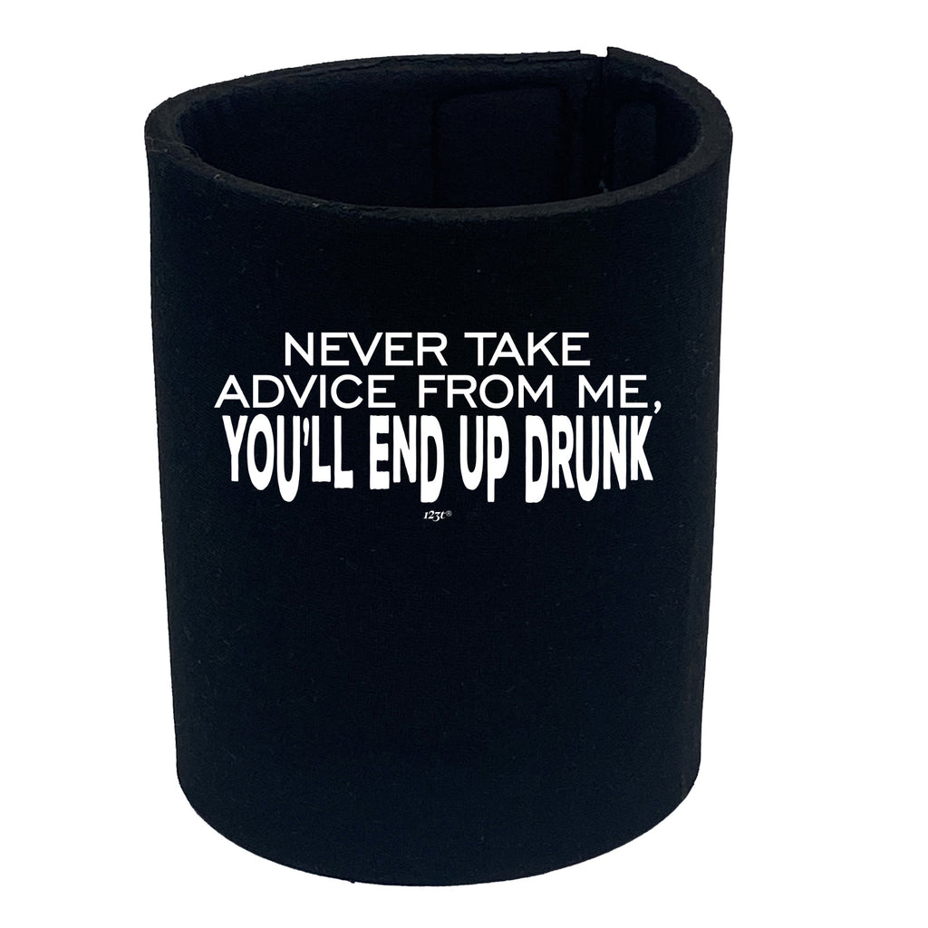 Never Take Advice From Me Youll End Up Drunk - Funny Stubby Holder