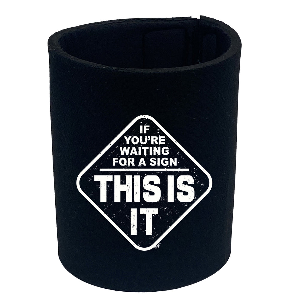 If Youre Waiting For A Sign - Funny Stubby Holder