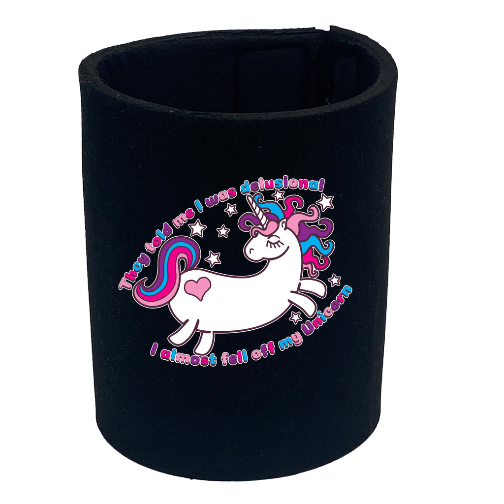 They Told Me Was Delusional Unicorn - Funny Stubby Holder