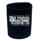 So When Is This Old Enough To Know Better - Funny Stubby Holder