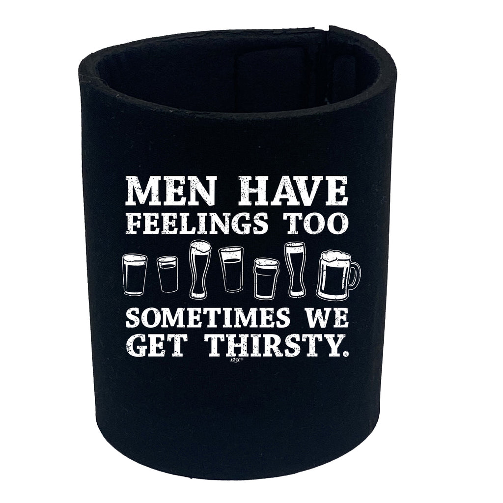 Men Have Feelings Too Sometimes We Get Thirsty - Funny Stubby Holder