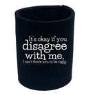 Its Okay If You Disagree With Me Cant - Funny Stubby Holder